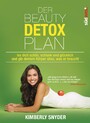 Der Beauty Detox Plan - Iss dich schön, schlank und glücklich und gib deinem Körper alles, was er braucht