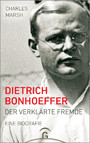 Dietrich Bonhoeffer - Der verklärte Fremde. Eine Biografie