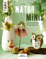 Naturminis - Kleine Kreativideen für jede Jahreszeit