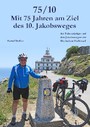 75/10 - Mit 75 Jahren am Ziel des 10. Jakobsweges - Als Fahrradpilger auf den Jakobswegen der Iberischen Halbinsel